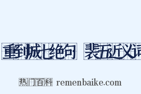 重到城七绝句·裴五近义词是什么意思的图片